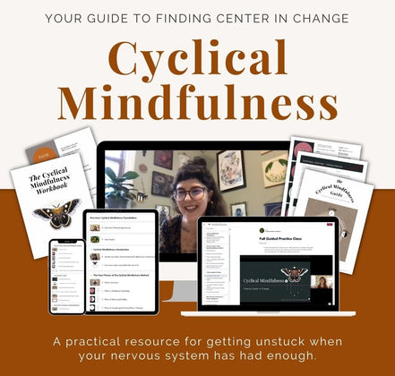Cyclical Mindfulness - Your guide to finding center in change - a practical resource for getting unstuck when your nervous system has had enough